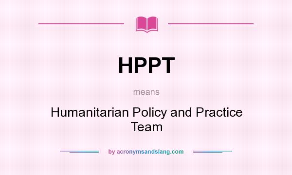What does HPPT mean? It stands for Humanitarian Policy and Practice Team