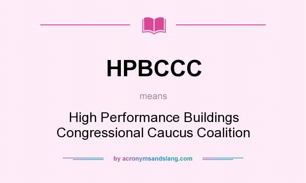 What does HPBCCC mean? It stands for High Performance Buildings Congressional Caucus Coalition