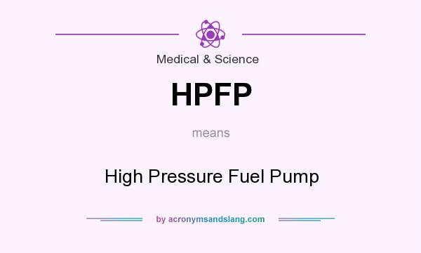 What does HPFP mean? It stands for High Pressure Fuel Pump