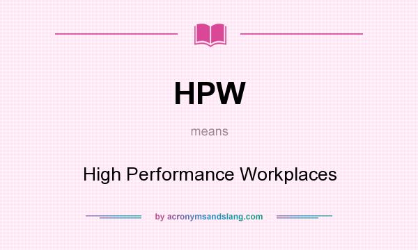 What does HPW mean? It stands for High Performance Workplaces