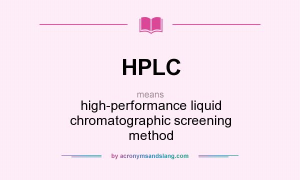 What does HPLC mean? It stands for high-performance liquid chromatographic screening method