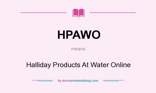 What does HPAWO mean? It stands for Halliday Products At Water Online