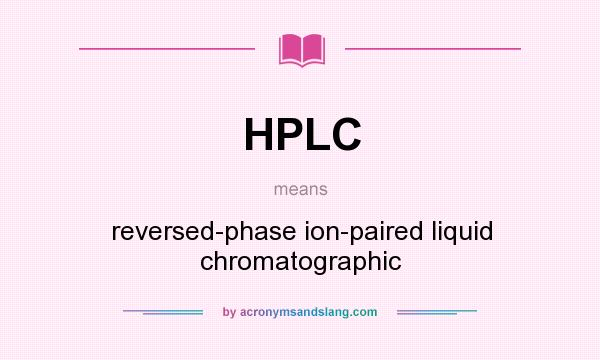 What does HPLC mean? It stands for reversed-phase ion-paired liquid chromatographic