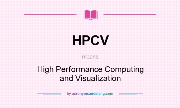 What does HPCV mean? It stands for High Performance Computing and Visualization