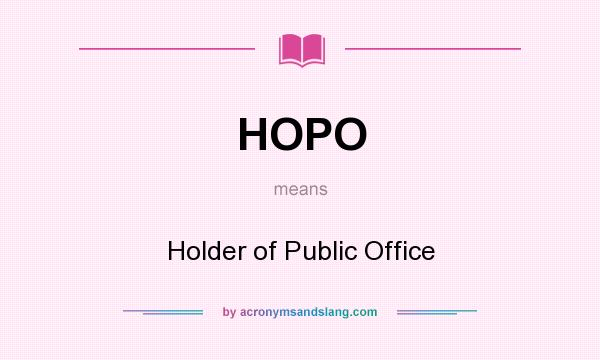 What does HOPO mean? It stands for Holder of Public Office