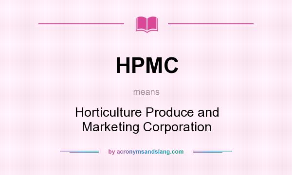 What does HPMC mean? It stands for Horticulture Produce and Marketing Corporation