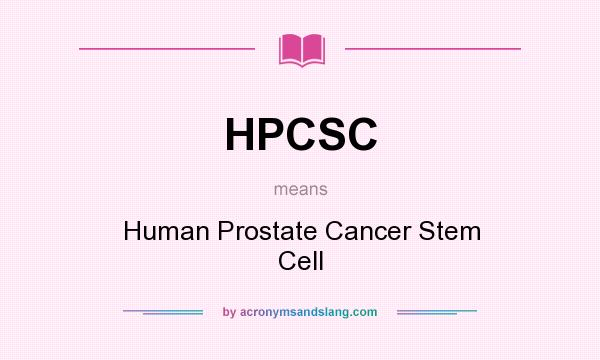 What does HPCSC mean? It stands for Human Prostate Cancer Stem Cell