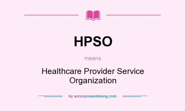 What does HPSO mean? It stands for Healthcare Provider Service Organization