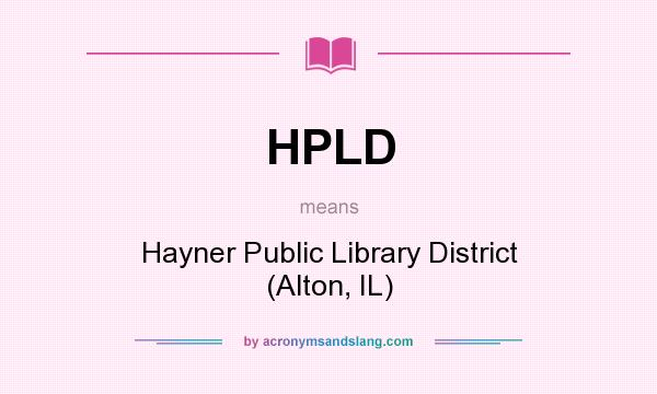 What does HPLD mean? It stands for Hayner Public Library District (Alton, IL)