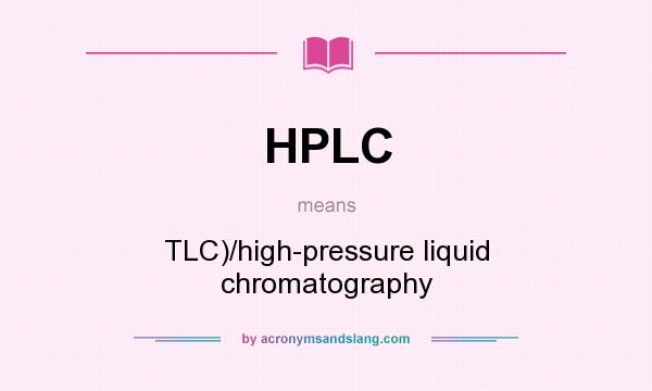 What does HPLC mean? It stands for TLC)/high-pressure liquid chromatography