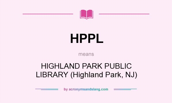 What does HPPL mean? It stands for HIGHLAND PARK PUBLIC LIBRARY (Highland Park, NJ)