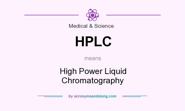What does HPLC mean? It stands for High Power Liquid Chromatography