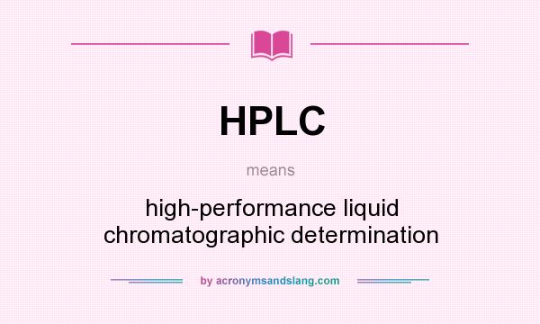 What does HPLC mean? It stands for high-performance liquid chromatographic determination
