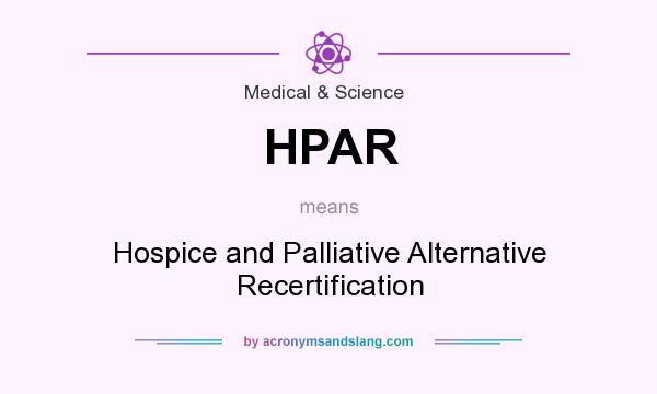 What does HPAR mean? It stands for Hospice and Palliative Alternative Recertification