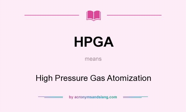 What does HPGA mean? It stands for High Pressure Gas Atomization