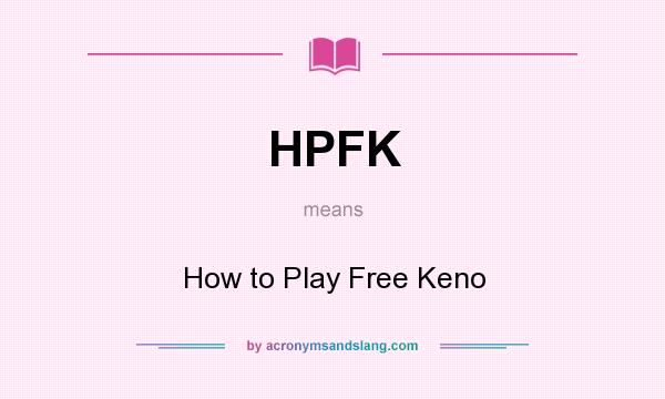 What does HPFK mean? It stands for How to Play Free Keno