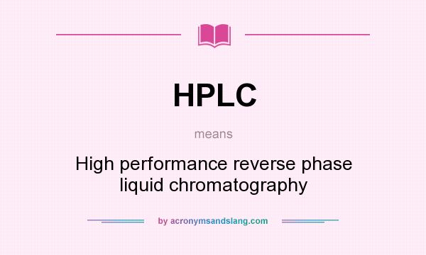 What does HPLC mean? It stands for High performance reverse phase liquid chromatography