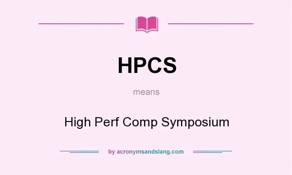 What does HPCS mean? It stands for High Perf Comp Symposium