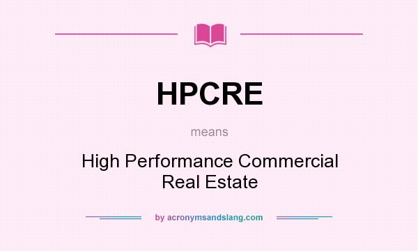What does HPCRE mean? It stands for High Performance Commercial Real Estate