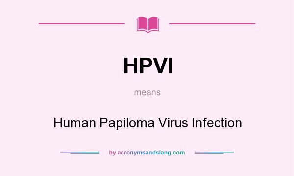 What does HPVI mean? It stands for Human Papiloma Virus Infection