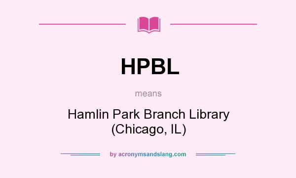 What does HPBL mean? It stands for Hamlin Park Branch Library (Chicago, IL)