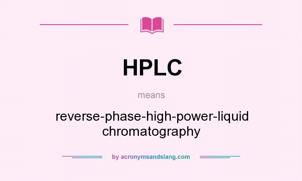 What does HPLC mean? It stands for reverse-phase-high-power-liquid chromatography