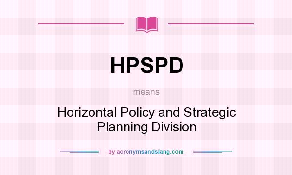 What does HPSPD mean? It stands for Horizontal Policy and Strategic Planning Division