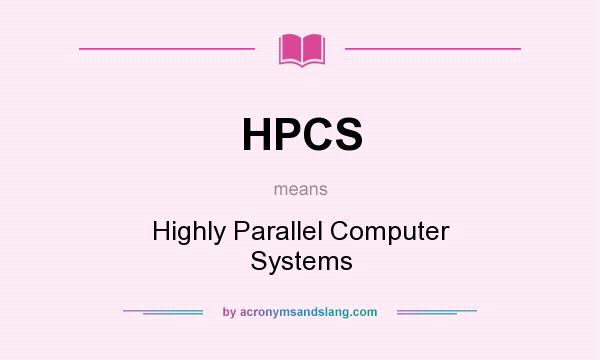 What does HPCS mean? It stands for Highly Parallel Computer Systems