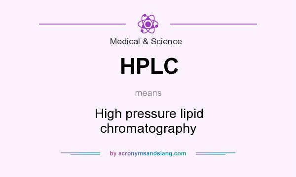 What does HPLC mean? It stands for High pressure lipid chromatography