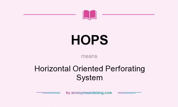 What does HOPS mean? It stands for Horizontal Oriented Perforating System