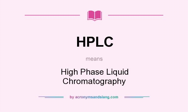 What does HPLC mean? It stands for High Phase Liquid Chromatography