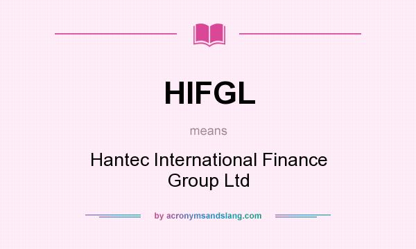 What does HIFGL mean? It stands for Hantec International Finance Group Ltd