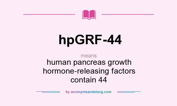 What does hpGRF-44 mean? It stands for human pancreas growth hormone-releasing factors contain 44