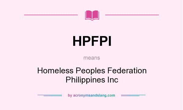 What does HPFPI mean? It stands for Homeless Peoples Federation Philippines Inc