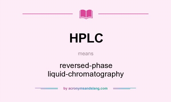 What does HPLC mean? It stands for reversed-phase liquid-chromatography