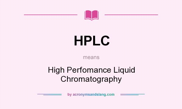 What does HPLC mean? It stands for High Perfomance Liquid Chromatography
