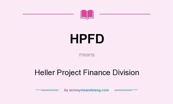 What does HPFD mean? It stands for Heller Project Finance Division
