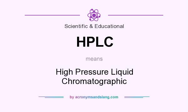 What does HPLC mean? It stands for High Pressure Liquid Chromatographic