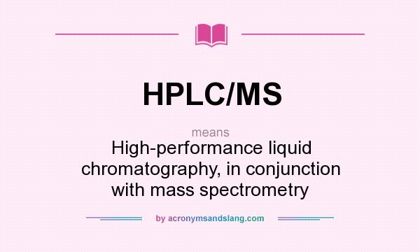 What does HPLC/MS mean? It stands for High-performance liquid chromatography, in conjunction with mass spectrometry