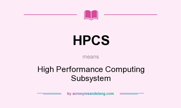 What does HPCS mean? It stands for High Performance Computing Subsystem