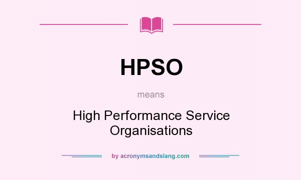 What does HPSO mean? It stands for High Performance Service Organisations