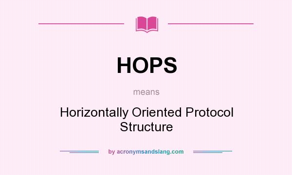 What does HOPS mean? It stands for Horizontally Oriented Protocol Structure