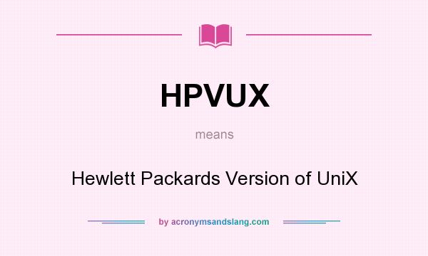 What does HPVUX mean? It stands for Hewlett Packards Version of UniX