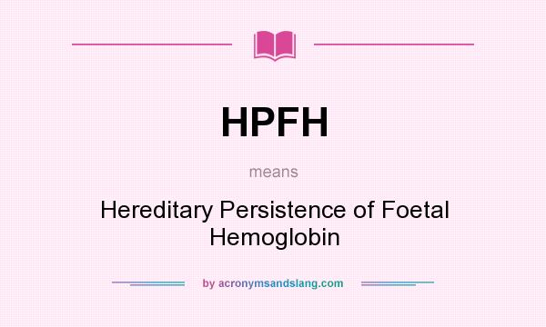 What does HPFH mean? It stands for Hereditary Persistence of Foetal Hemoglobin