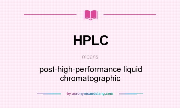 What does HPLC mean? It stands for post-high-performance liquid chromatographic