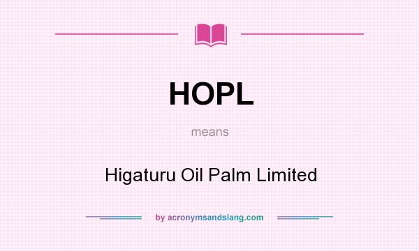 What does HOPL mean? It stands for Higaturu Oil Palm Limited