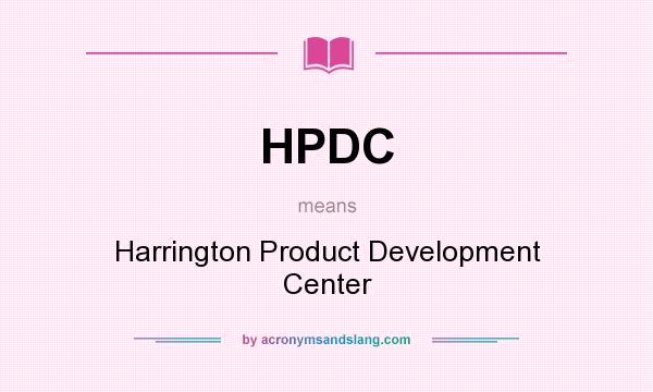 What does HPDC mean? It stands for Harrington Product Development Center