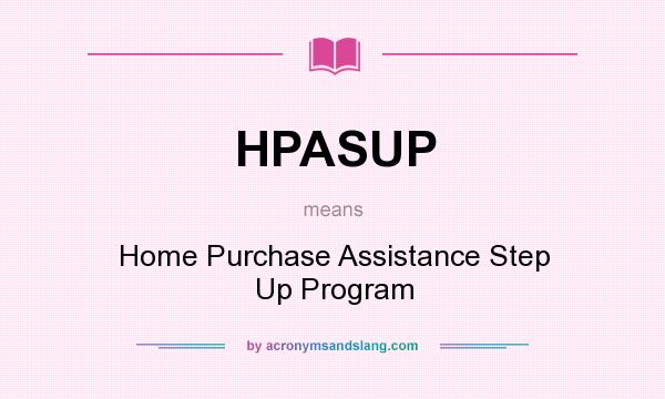 What does HPASUP mean? It stands for Home Purchase Assistance Step Up Program