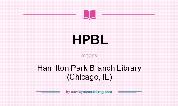 What does HPBL mean? It stands for Hamilton Park Branch Library (Chicago, IL)