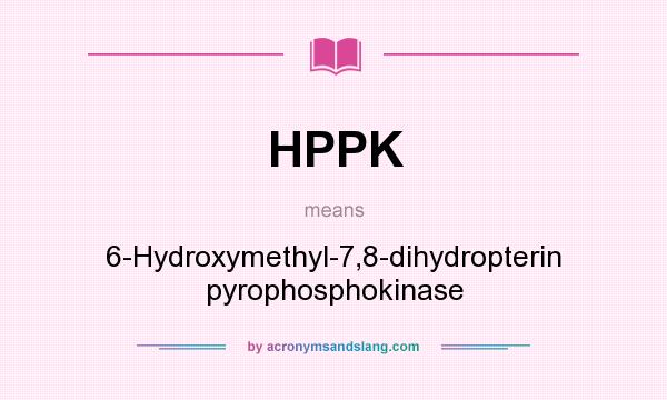 What does HPPK mean? It stands for 6-Hydroxymethyl-7,8-dihydropterin pyrophosphokinase